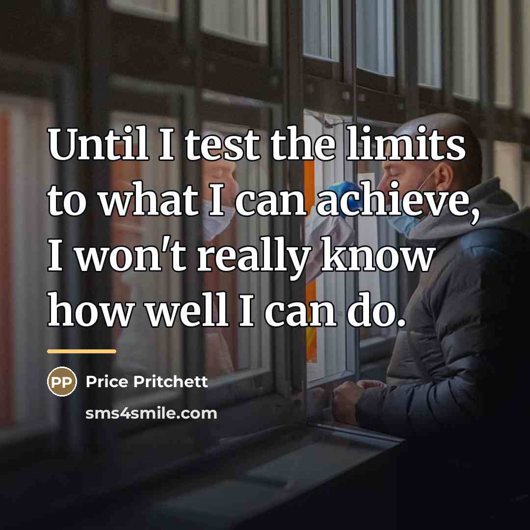“Until I test the limits to what I can achieve,…” quote by Price Pritchett