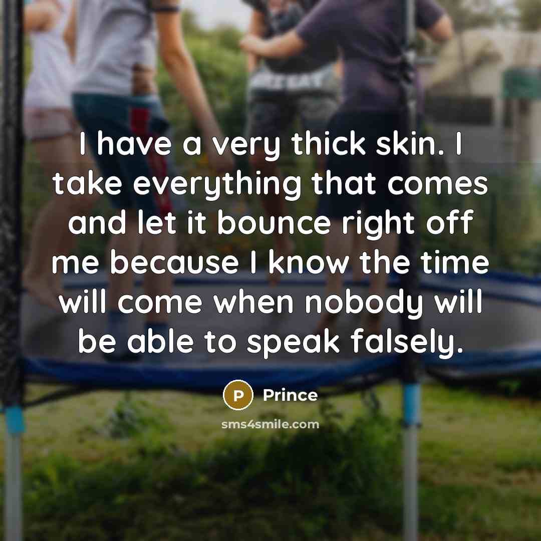 “I have a very thick skin. I take everything that…” quote by Prince