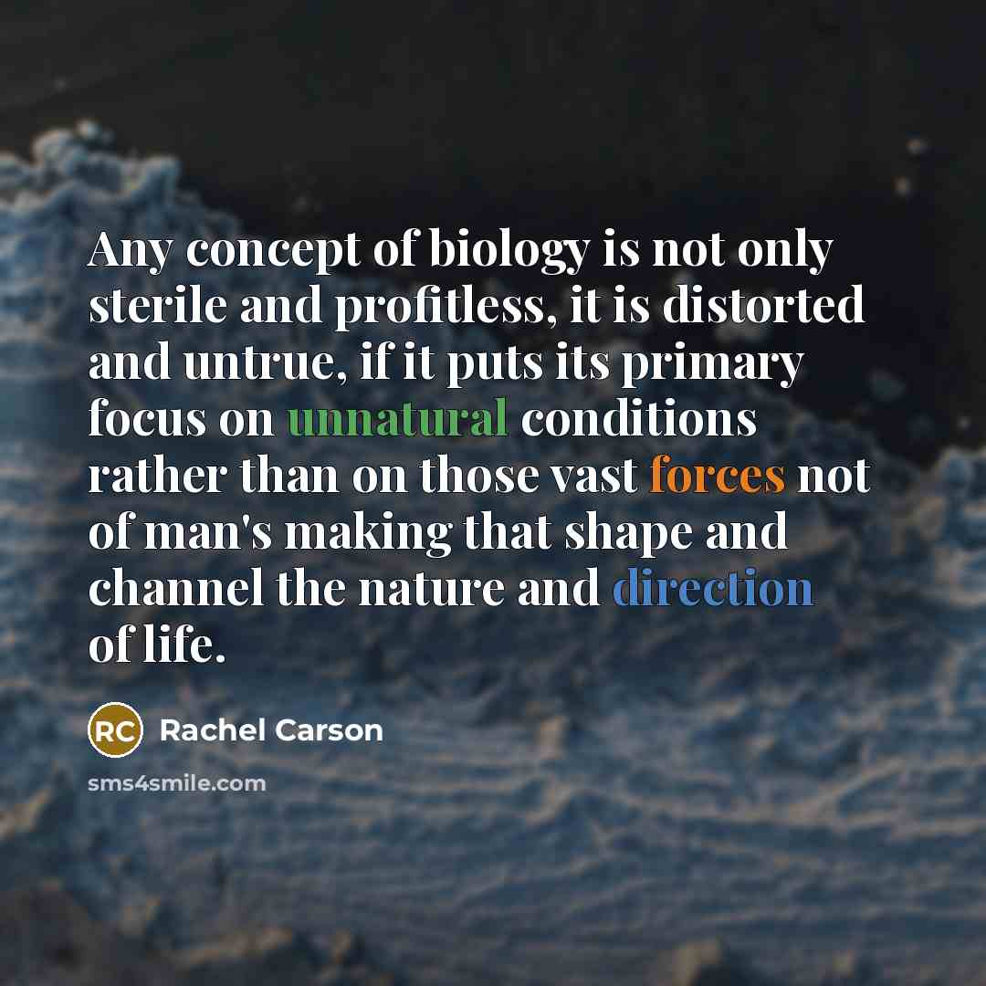“Any concept of biology is not only sterile and profitless,…” quote by Rachel Carson