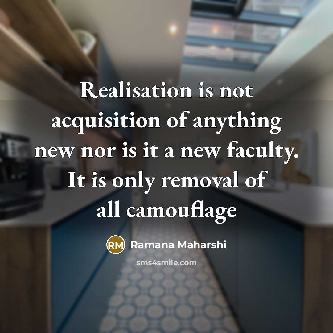 “Realisation is not acquisition of anything new nor is it…” quote by Ramana Maharshi