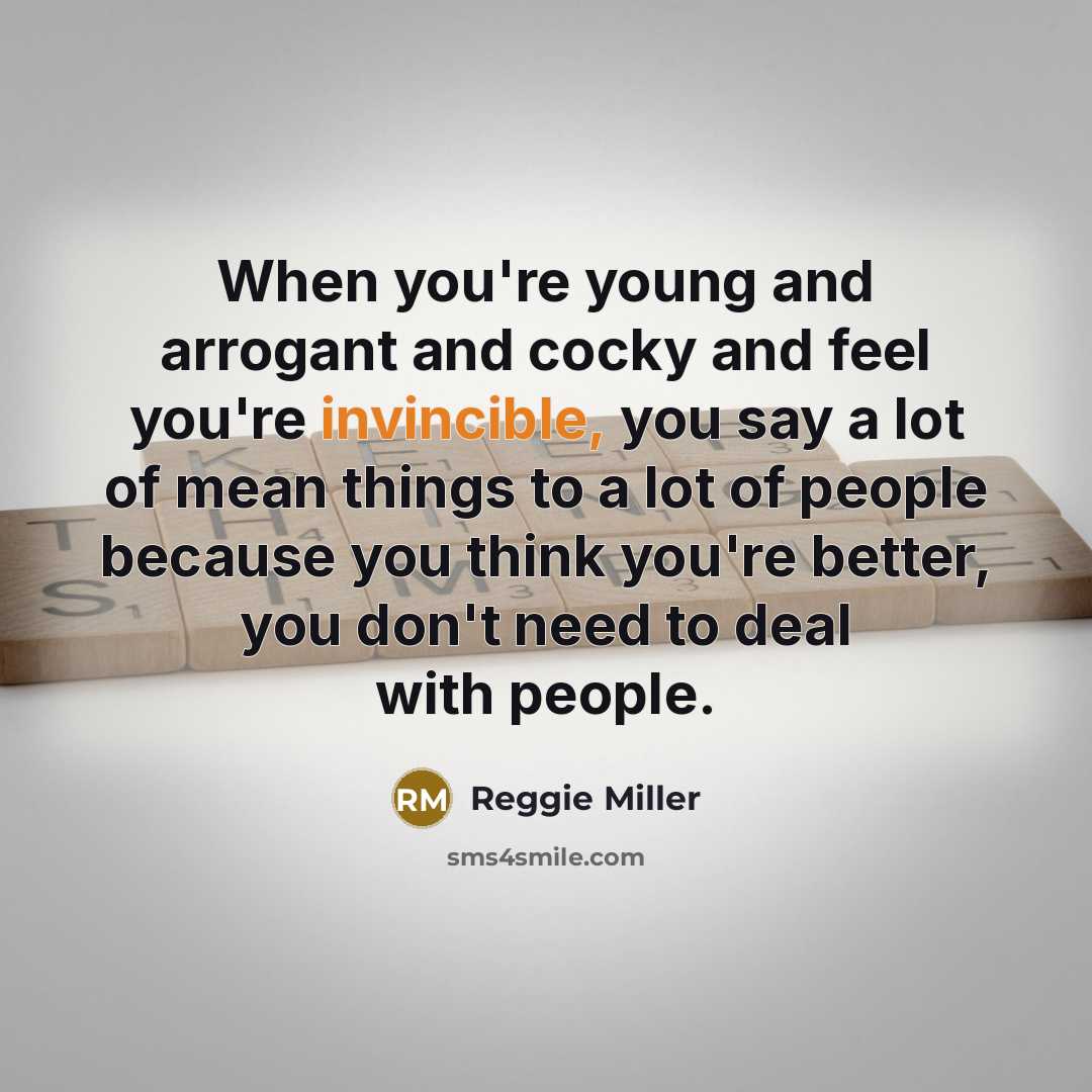 “When you're young and arrogant and cocky and feel you're…” quote by Reggie Miller