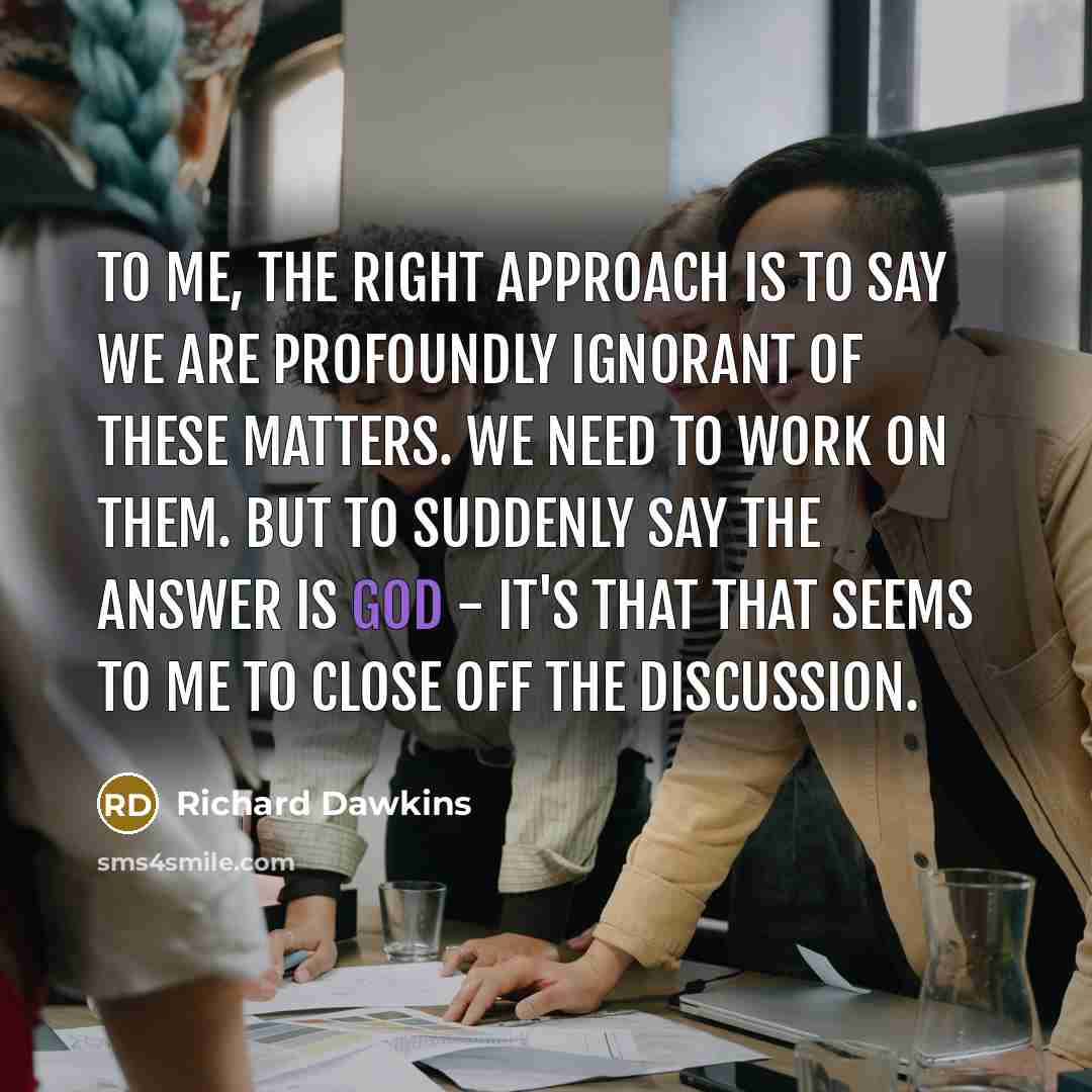 “To me, the right approach is to say we are…” quote by Richard Dawkins