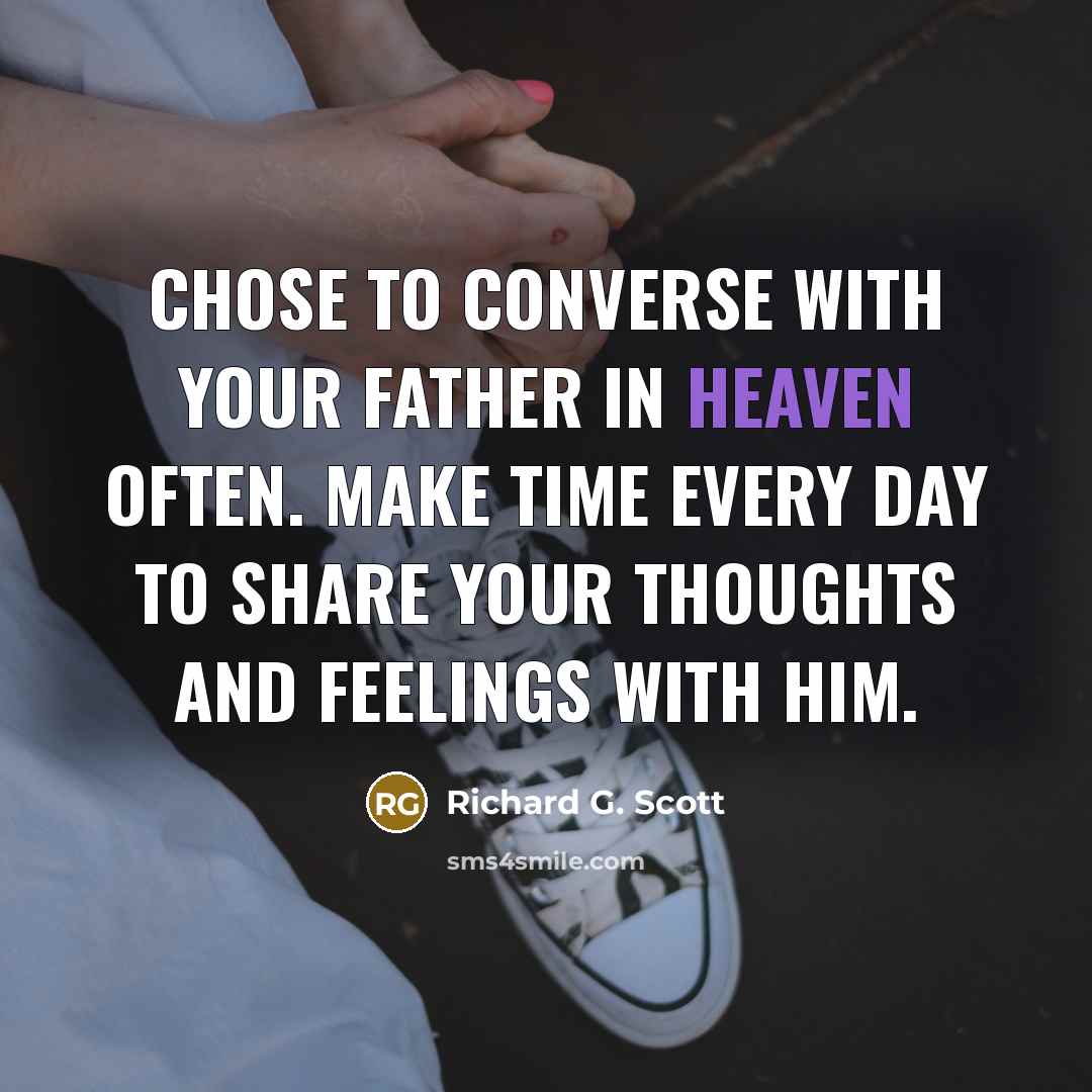“Chose to converse with your Father in Heaven often. Make…” quote by Richard G. Scott