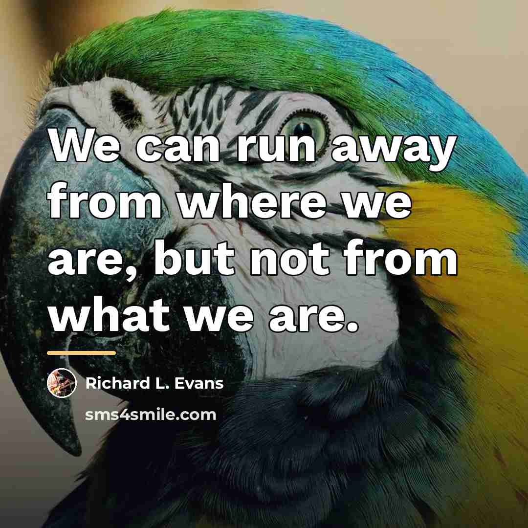 “We can run away from where we are, but not…” quote by Richard L. Evans