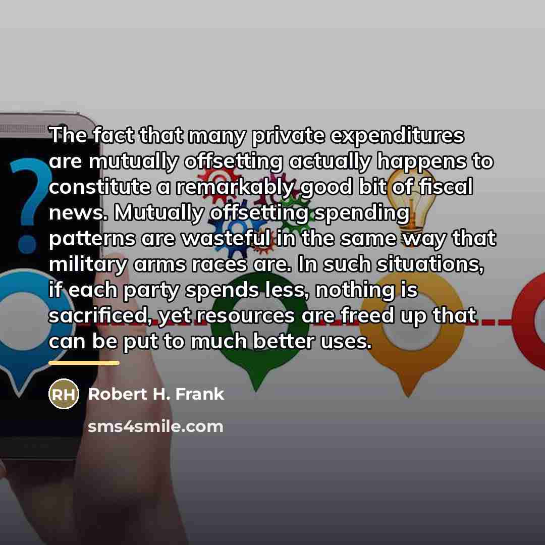 “The fact that many private expenditures are mutually offsetting actually…” quote by Robert H. Frank