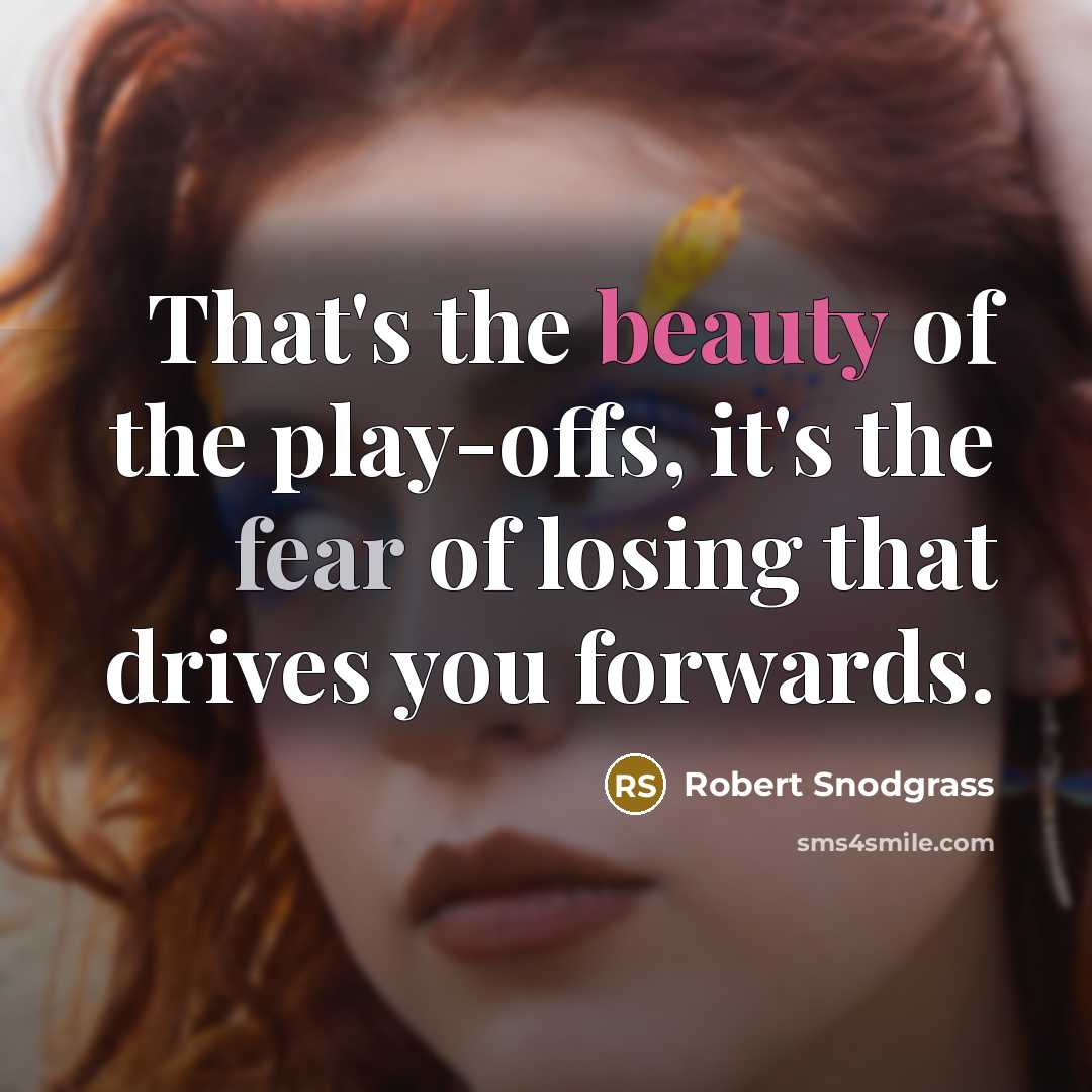 “That's the beauty of the play-offs, it's the fear of…” quote by Robert Snodgrass
