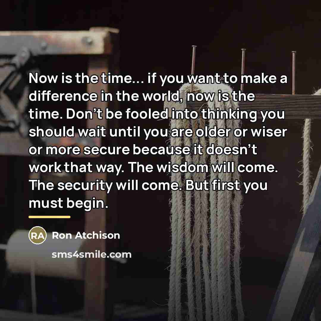 “Now is the time... if you want to make a…” quote by Ron Atchison
