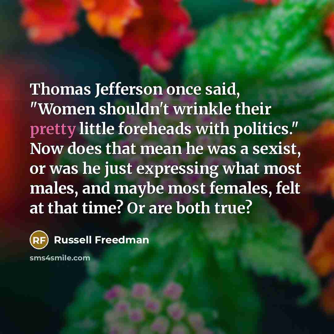 “Thomas Jefferson once said, "Women shouldn't wrinkle their pretty little…” quote by Russell Freedman