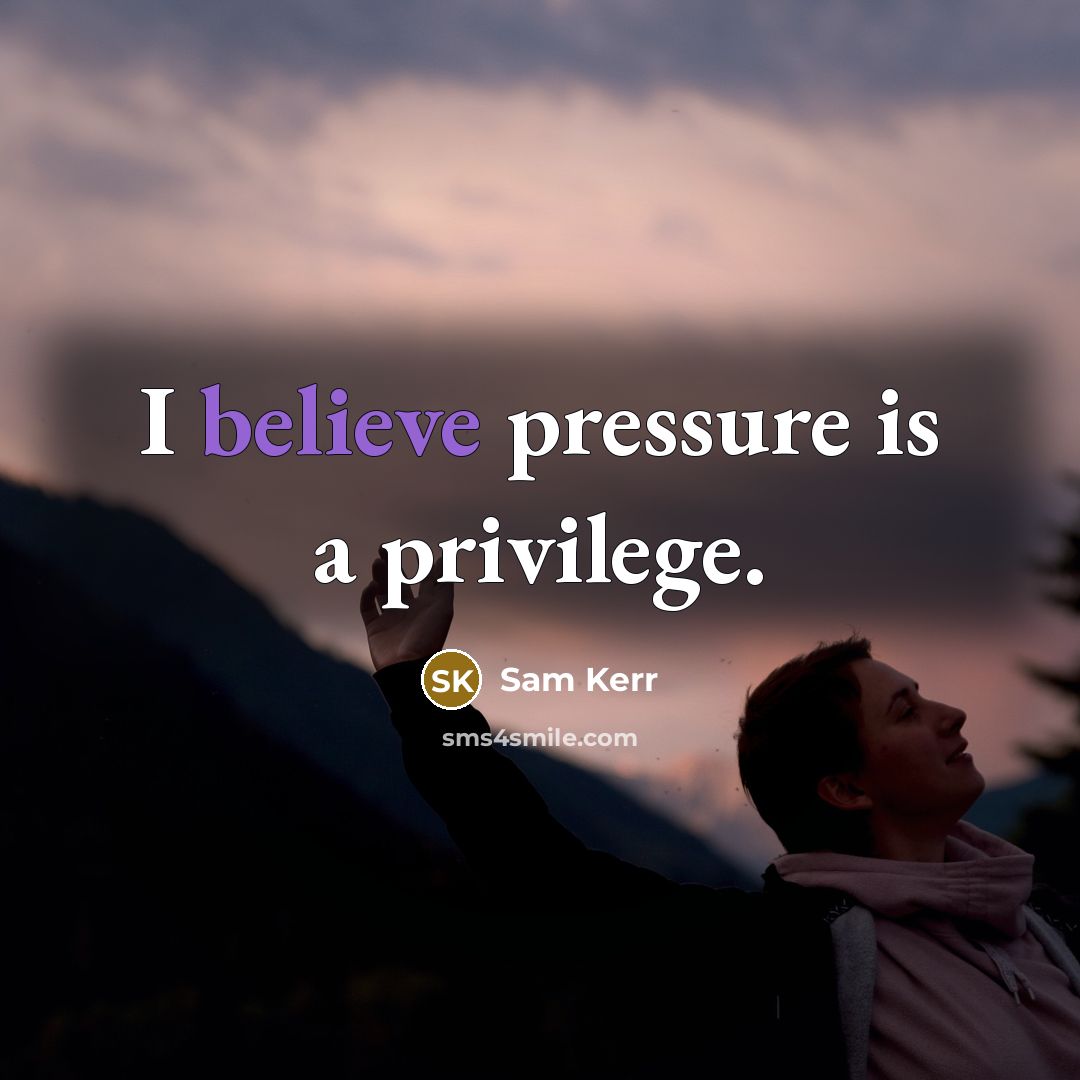 “I believe pressure is a privilege.…” quote by Sam Kerr