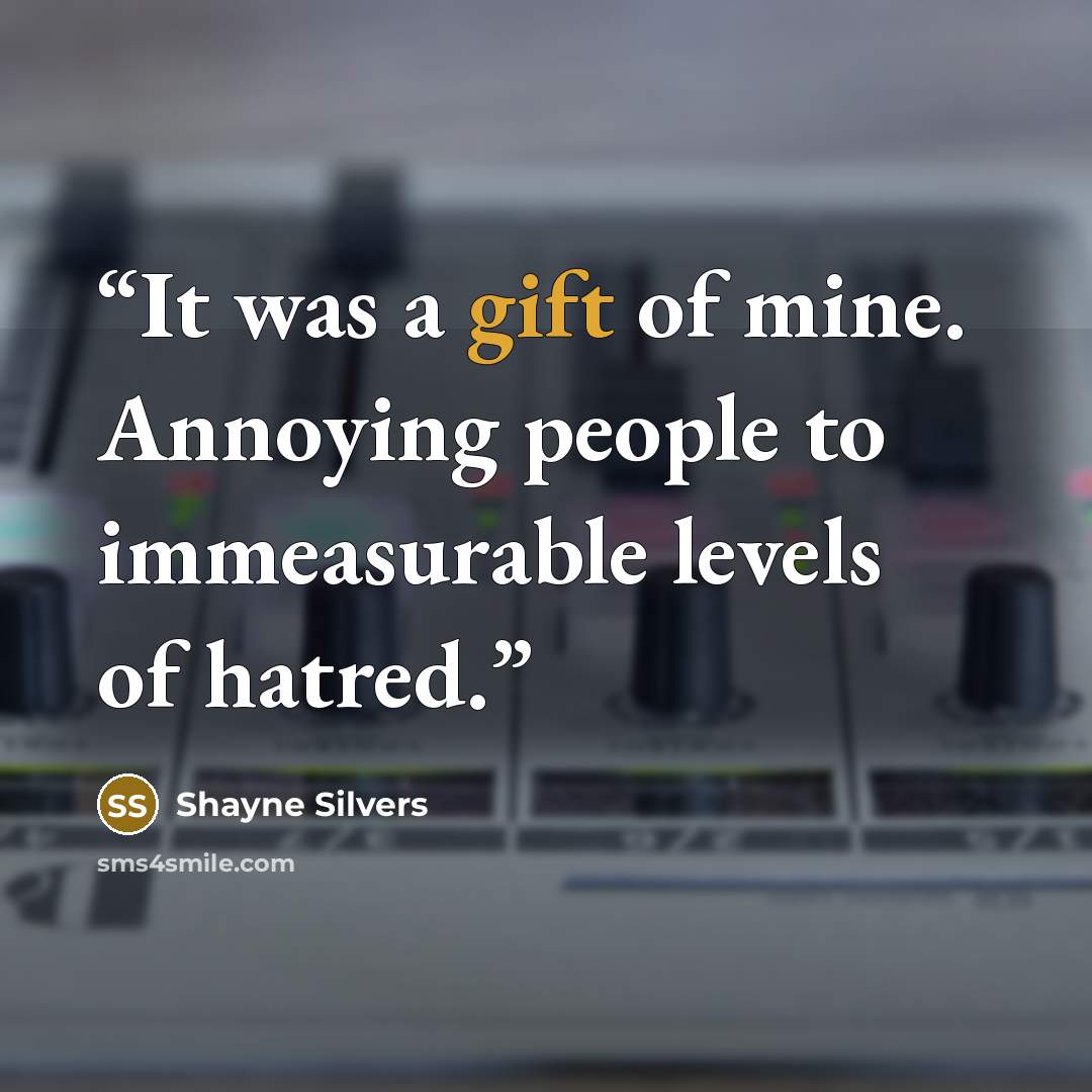 “It was a gift of mine. Annoying people to immeasurable levels of hatred.” quote by Shayne Silvers
