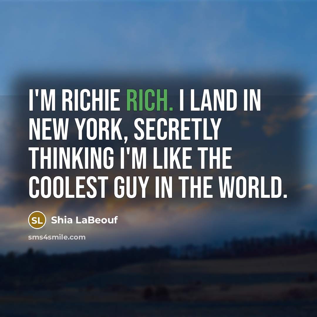 “I'm Richie Rich. I land in New York, secretly thinking…” quote by Shia LaBeouf