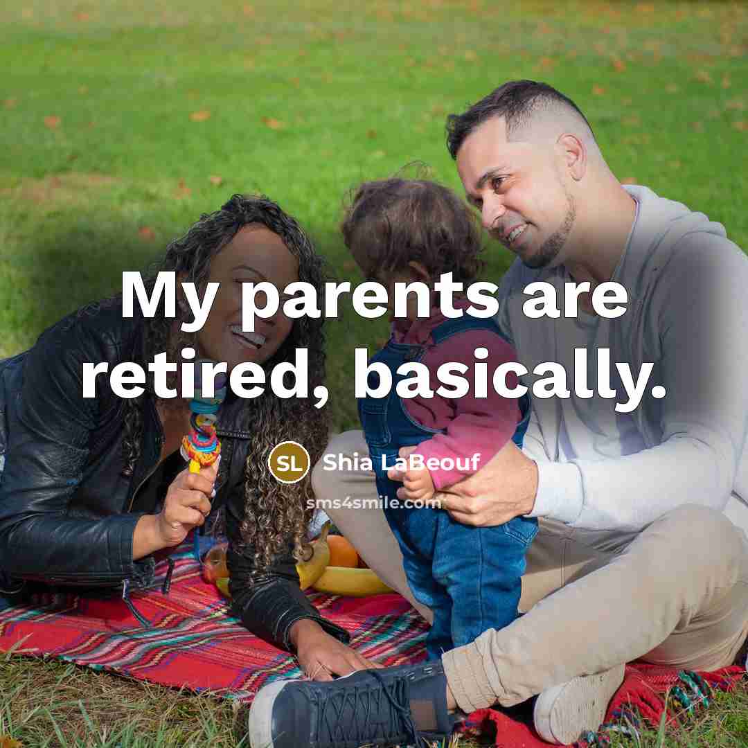 “My parents are retired, basically.…” quote by Shia LaBeouf