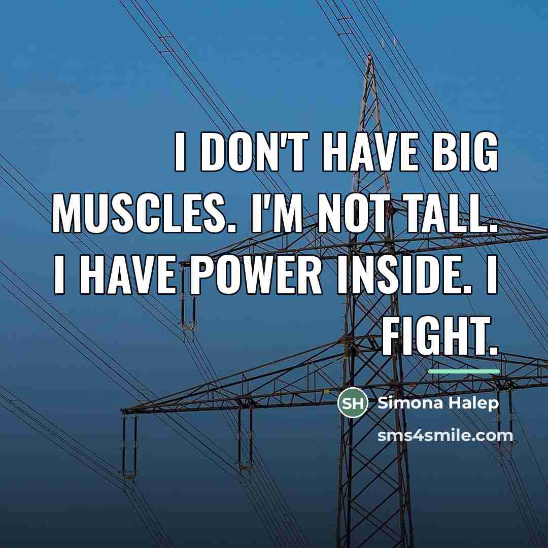 “I don't have big muscles. I'm not tall. I have…” quote by Simona Halep