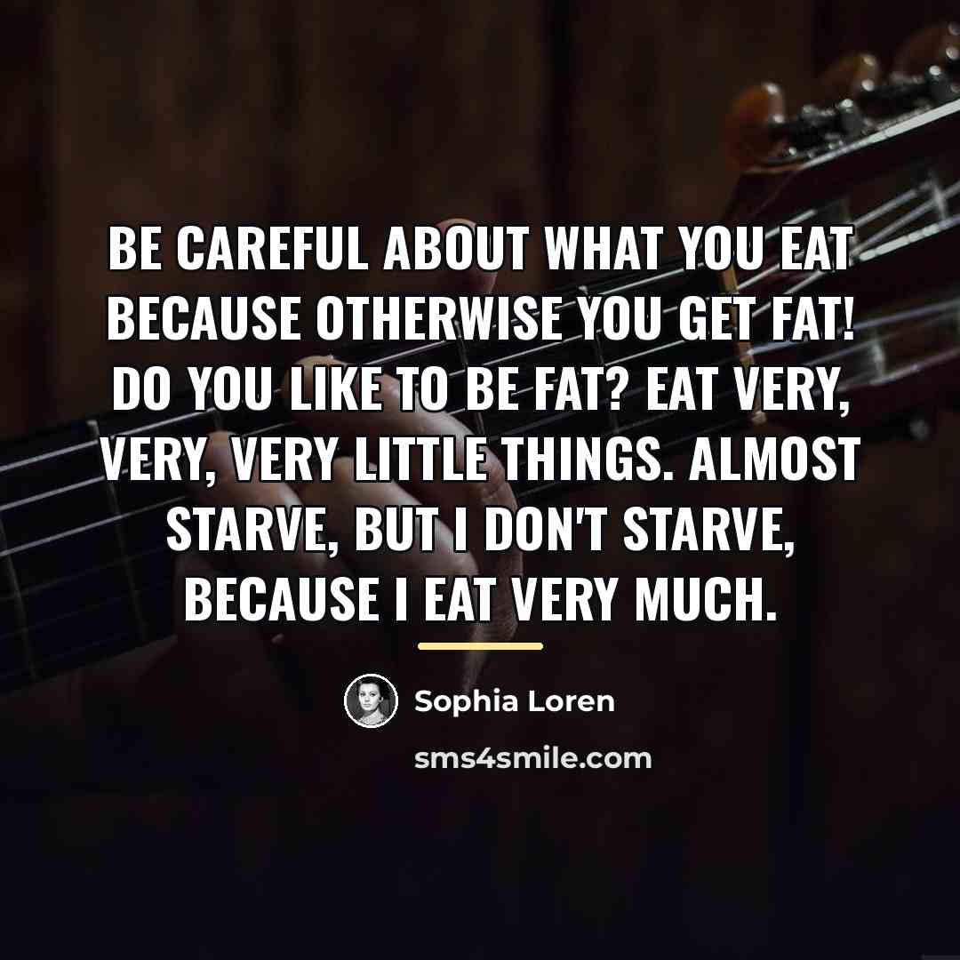 “Be careful about what you eat because otherwise you get…” quote by Sophia Loren