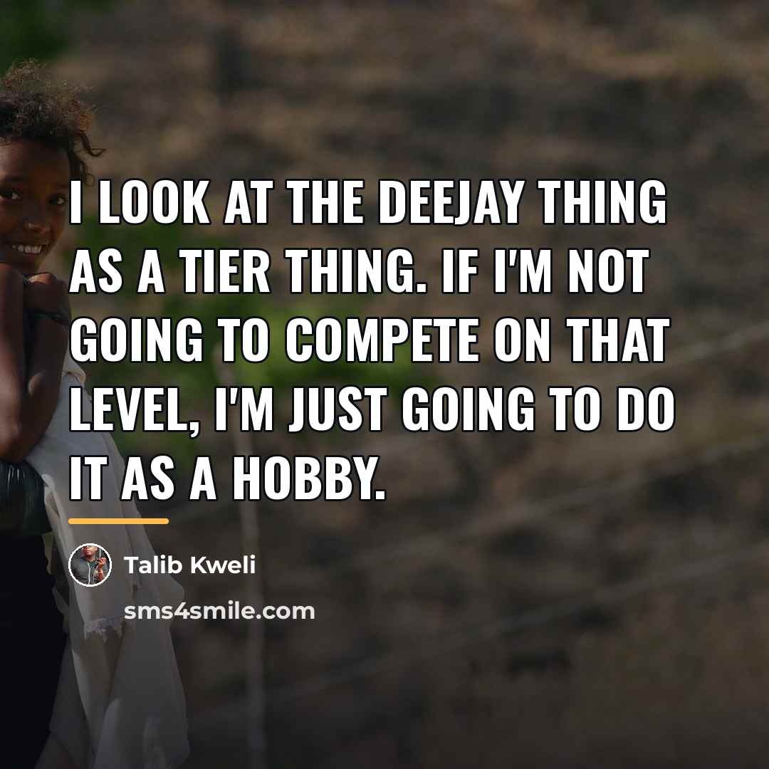 “I look at the deejay thing as a tier thing.…” quote by Talib Kweli