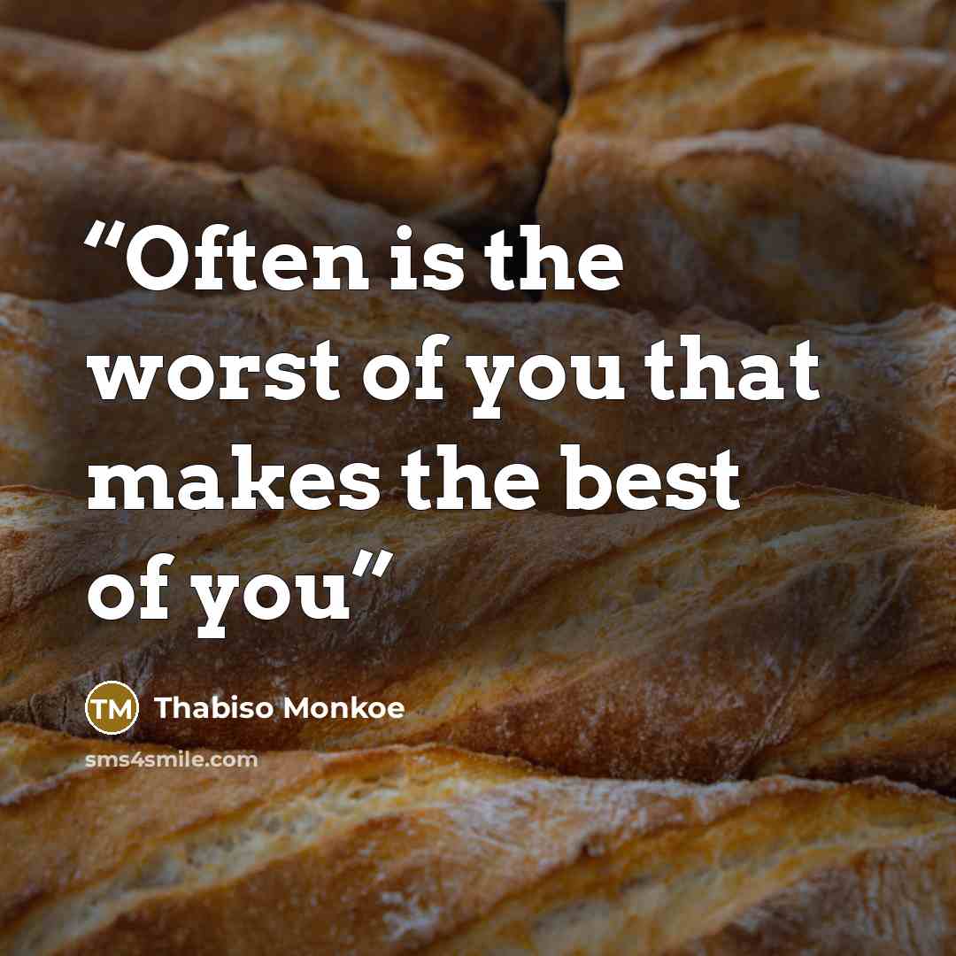 “Often is the worst of you that makes the best of you” quote by Thabiso Monkoe