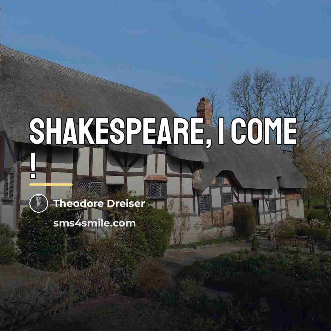 “Shakespeare, I come !…” quote by Theodore Dreiser