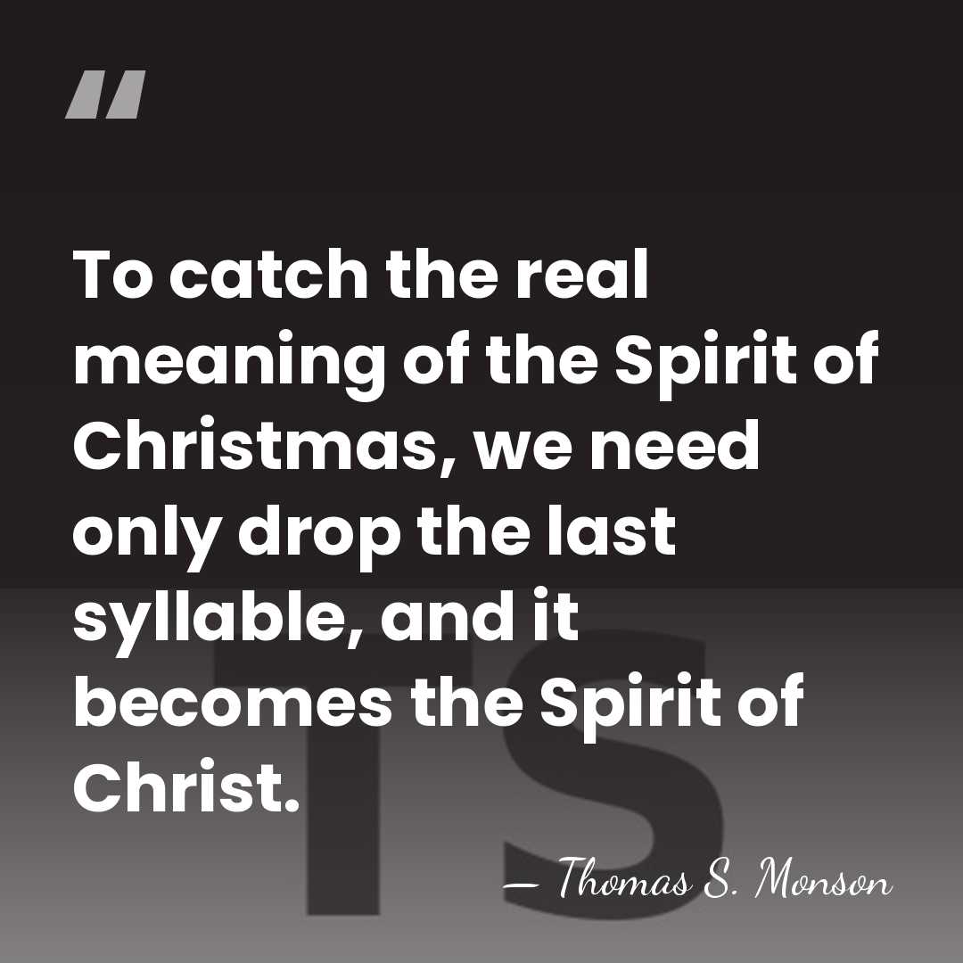 To catch the real meaning of the Spirit of Christmas, we need&hellip; - Thomas S. Monson