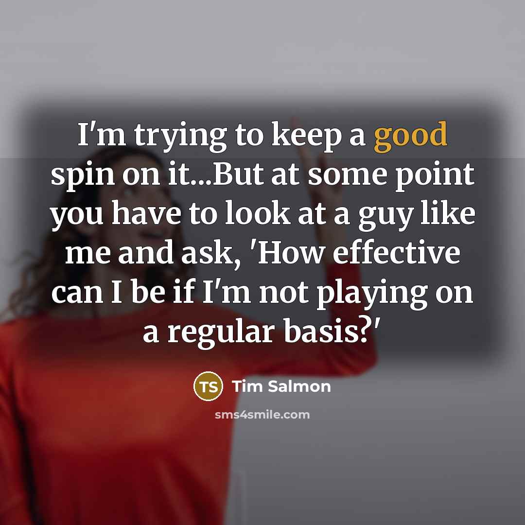 “I'm trying to keep a good spin on it...But at…” quote by Tim Salmon