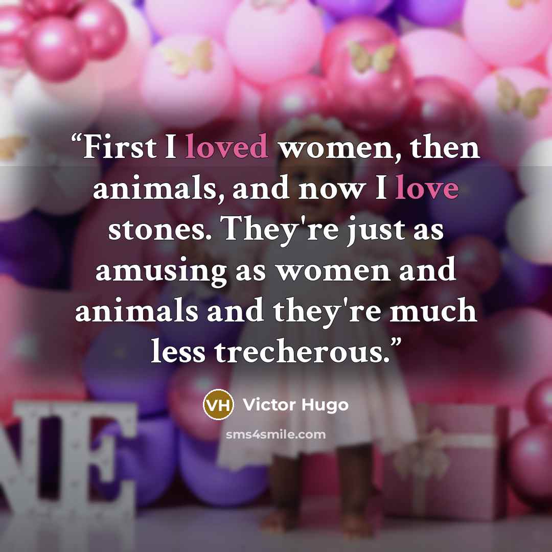 “First I loved women, then animals, and now I love stones. They're just as amusing as women and animals and they're much less trecherous.” quote by Victor Hugo