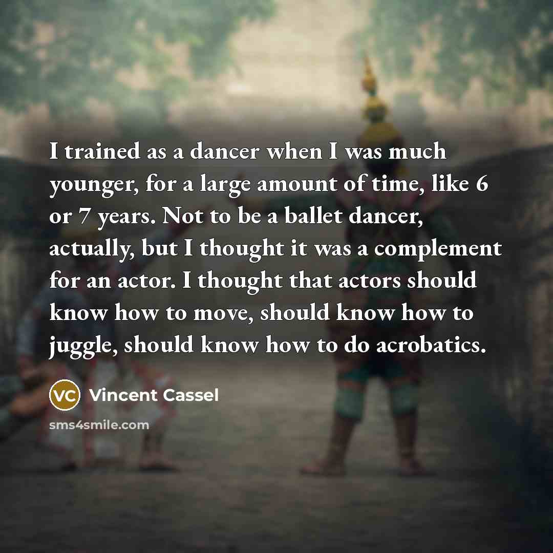 “I trained as a dancer when I was much younger,…” quote by Vincent Cassel