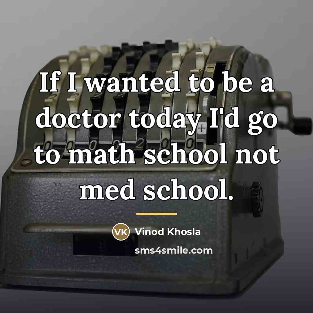 “If I wanted to be a doctor today I'd go…” quote by Vinod Khosla