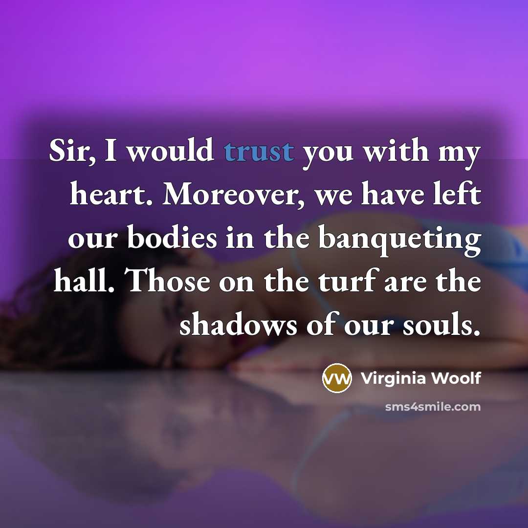 “Sir, I would trust you with my heart. Moreover, we…” quote by Virginia Woolf
