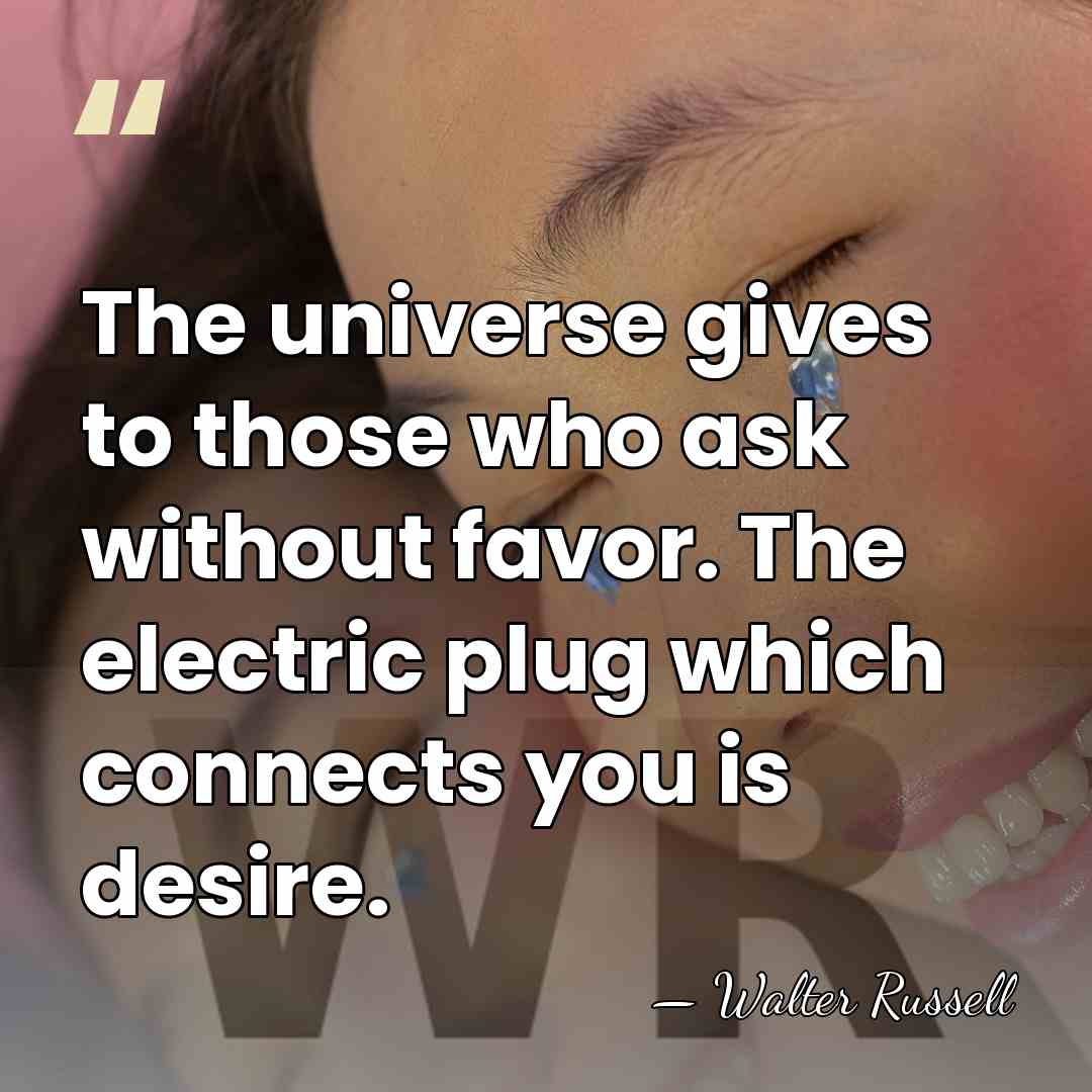 The universe gives to those who ask without favor. The electric plug&hellip; - Walter Russell