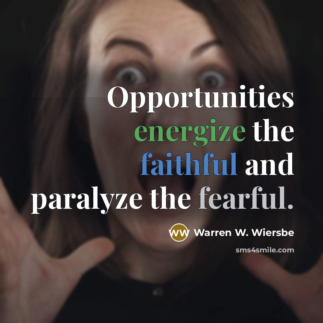 “Opportunities energize the faithful and paralyze the fearful.” quote by Warren W. Wiersbe