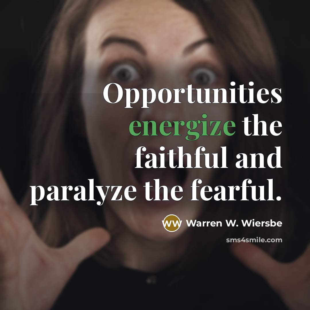 “Opportunities energize the faithful and paralyze the fearful.…” quote by Warren W. Wiersbe