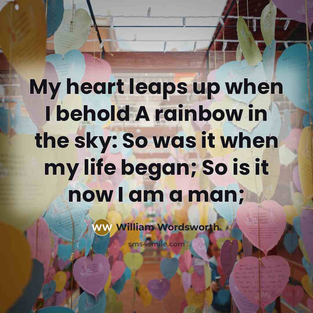 “My heart leaps up when I behold A rainbow in…” quote by William Wordsworth