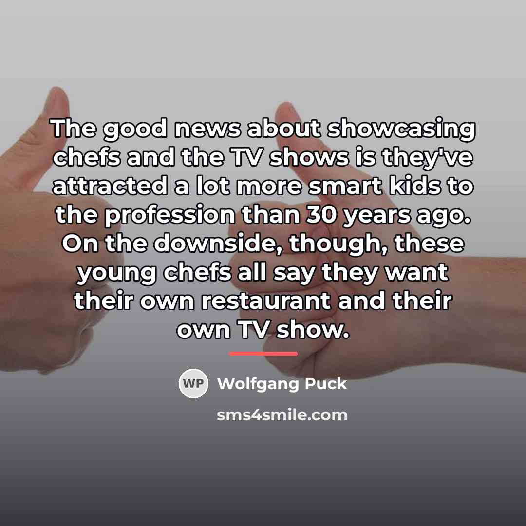 “The good news about showcasing chefs and the TV shows…” quote by Wolfgang Puck