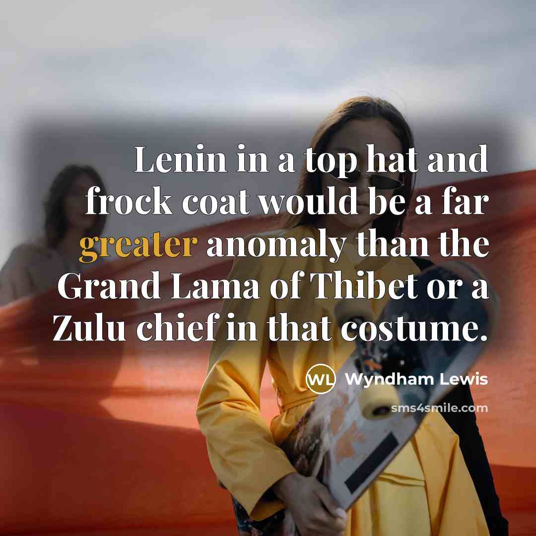 “Lenin in a top hat and frock coat would be…” quote by Wyndham Lewis