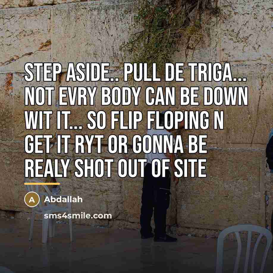 “Step aside.. pull de triga... not evry body can be…” quote by Abdallah