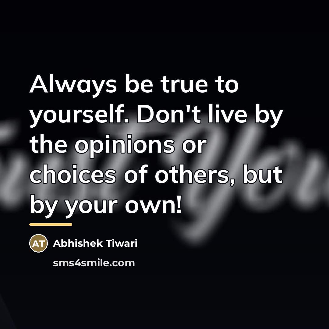 “Always be true to yourself. Don't live by the opinions…” quote by Abhishek Tiwari