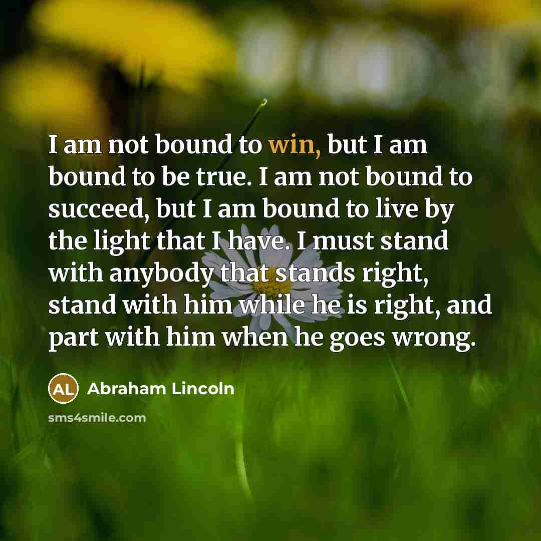 “I am not bound to win, but I am bound…” quote by Abraham Lincoln