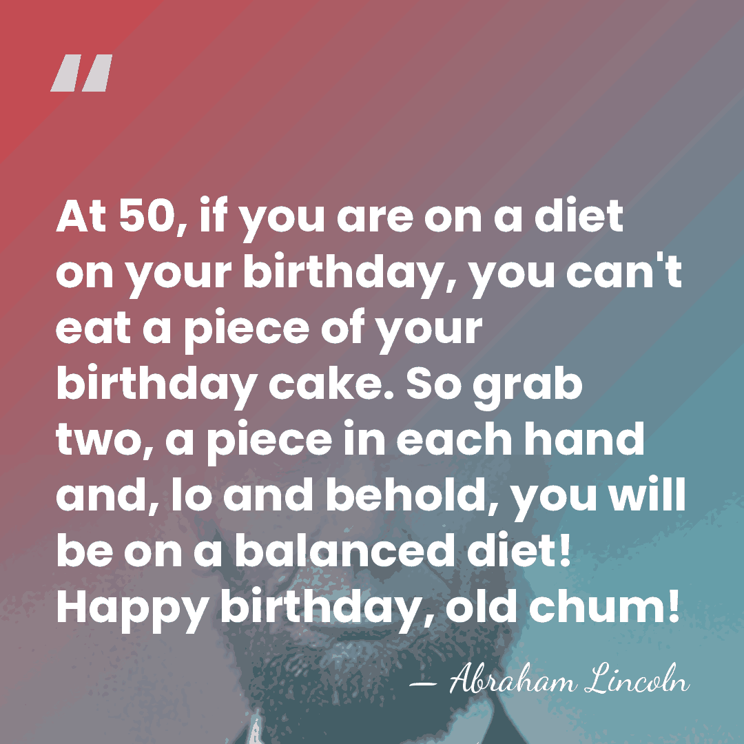 At 50, if you are on a diet on your birthday, you&hellip; - Abraham Lincoln