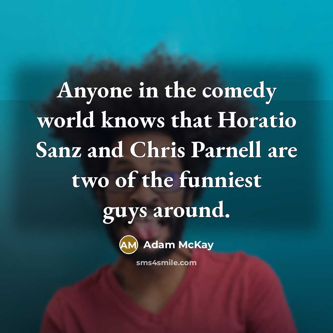 “Anyone in the comedy world knows that Horatio Sanz and…” quote by Adam McKay