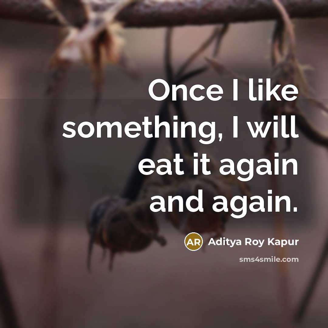 “Once I like something, I will eat it again and…” quote by Aditya Roy Kapur