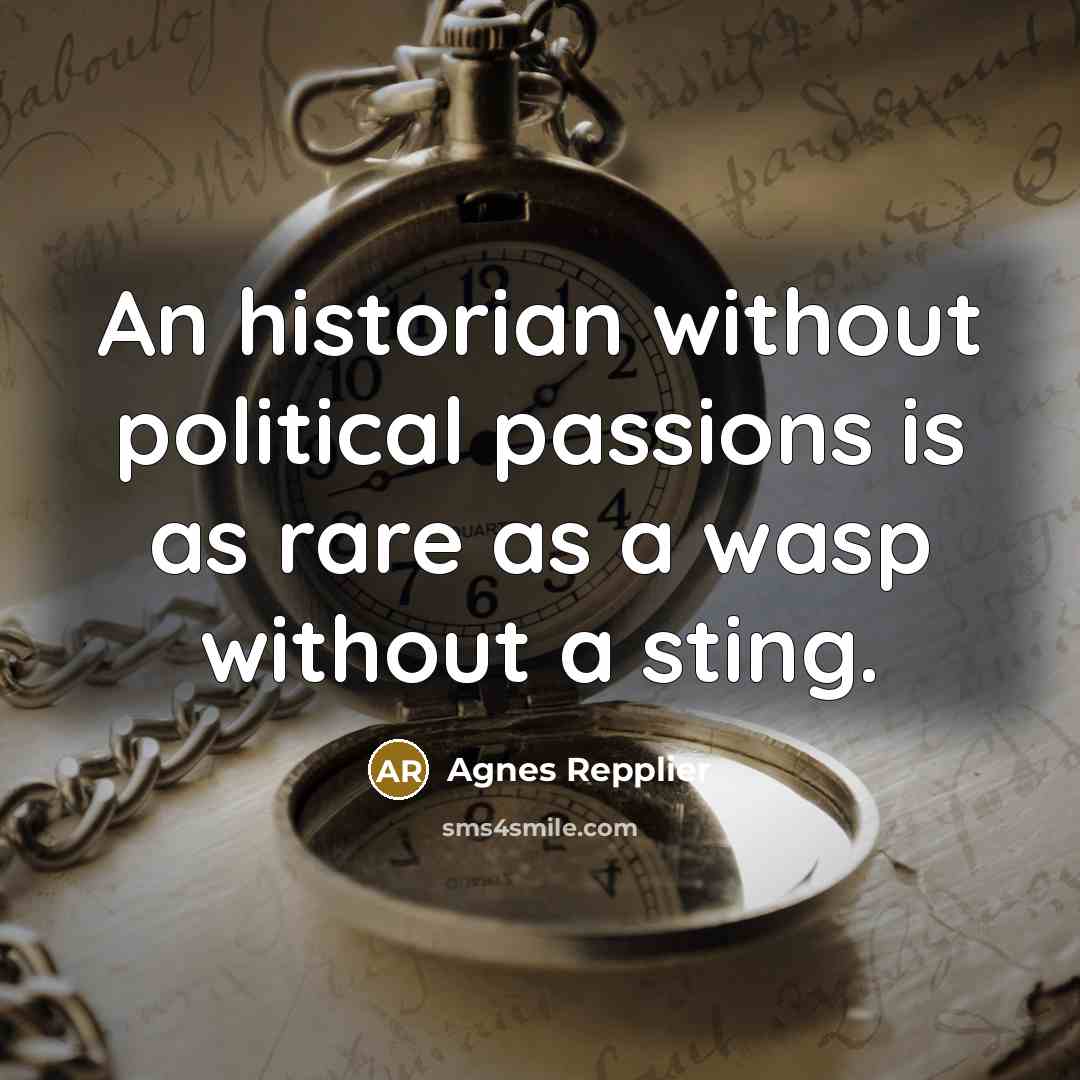 “An historian without political passions is as rare as a…” quote by Agnes Repplier