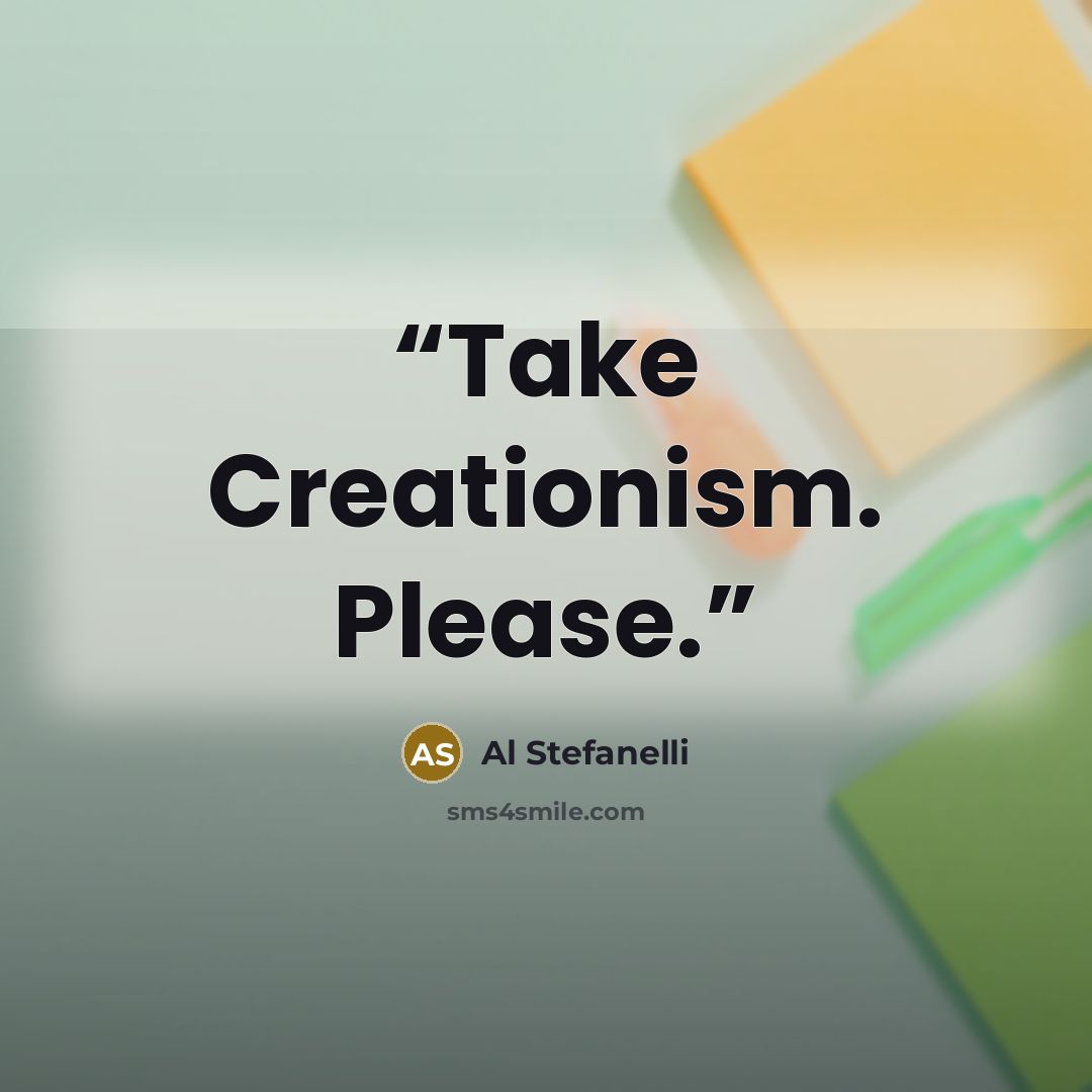“Take Creationism. Please.” quote by Al Stefanelli