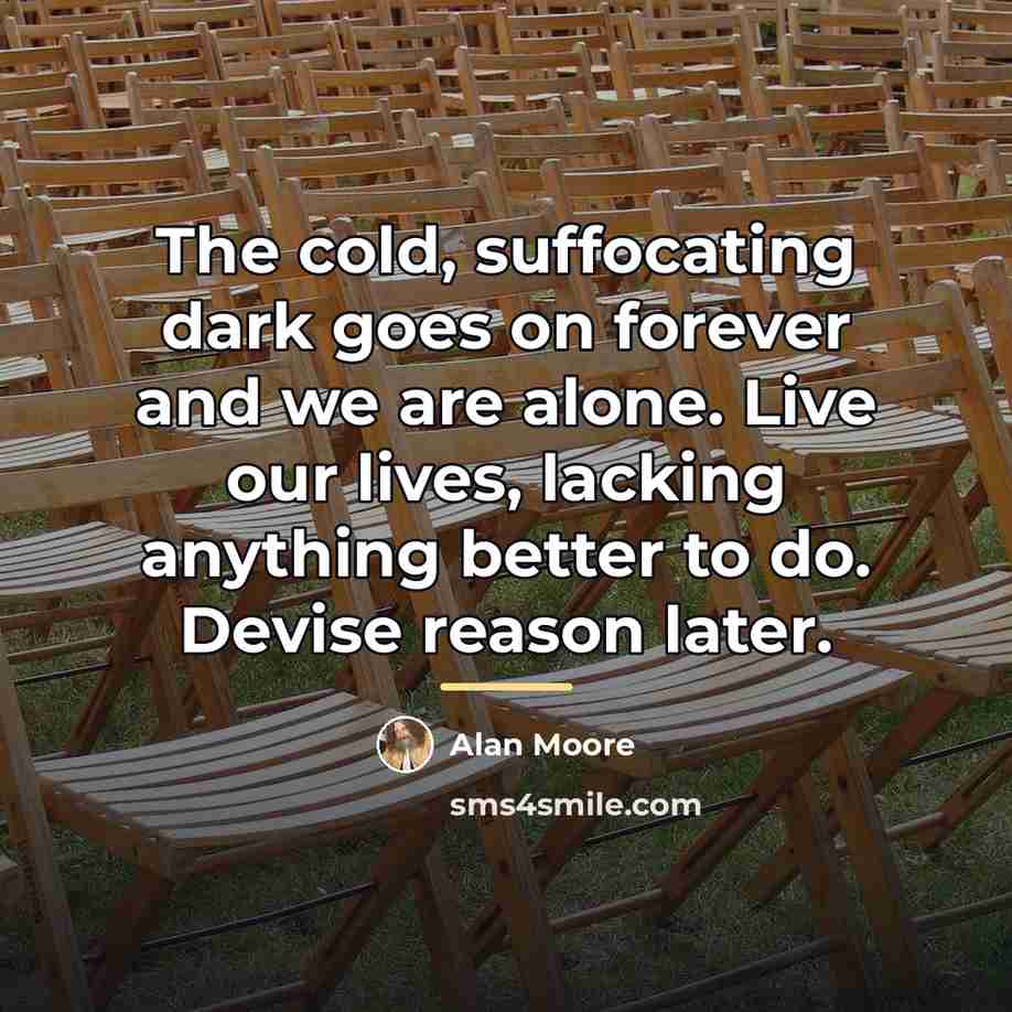 “The cold, suffocating dark goes on forever and we are…” quote by Alan Moore