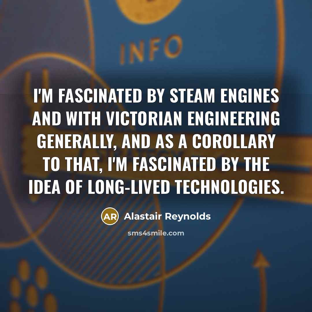 “I'm fascinated by steam engines and with Victorian engineering generally,…” quote by Alastair Reynolds