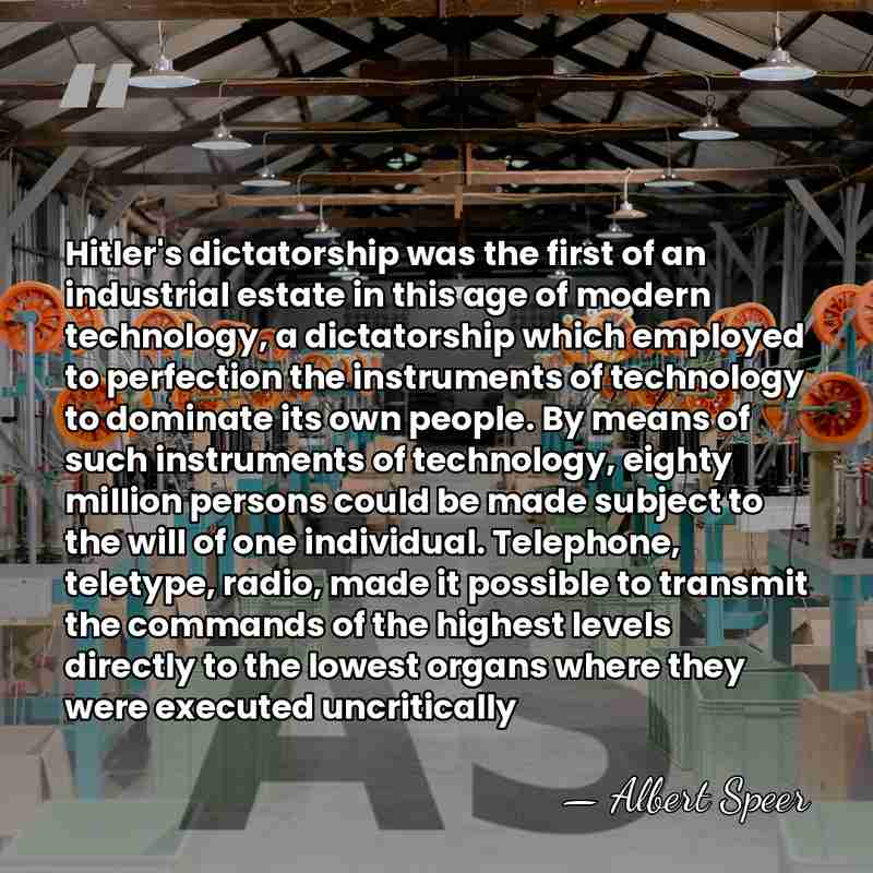 Hitler's dictatorship was the first of an industrial estate in this age&hellip; - Albert Speer