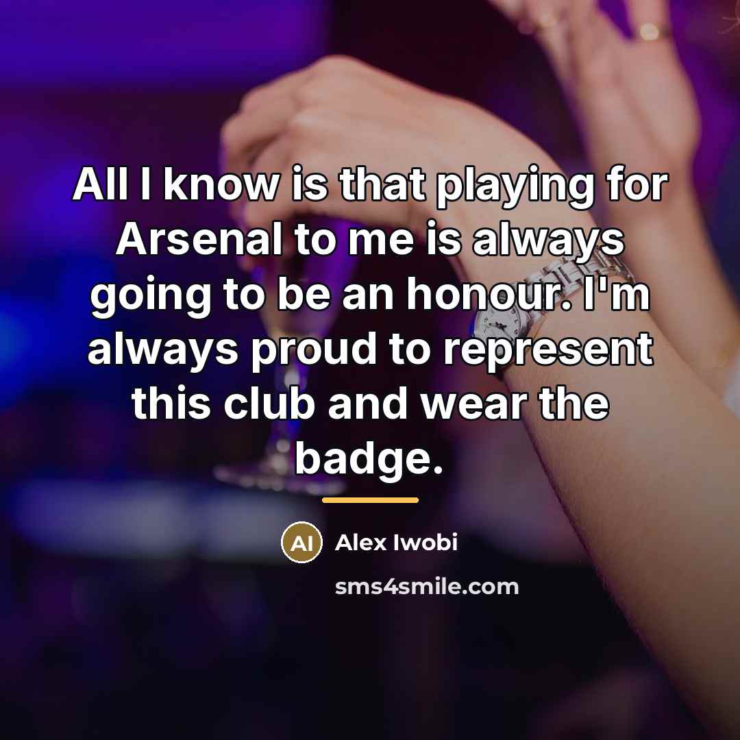 “All I know is that playing for Arsenal to me…” quote by Alex Iwobi