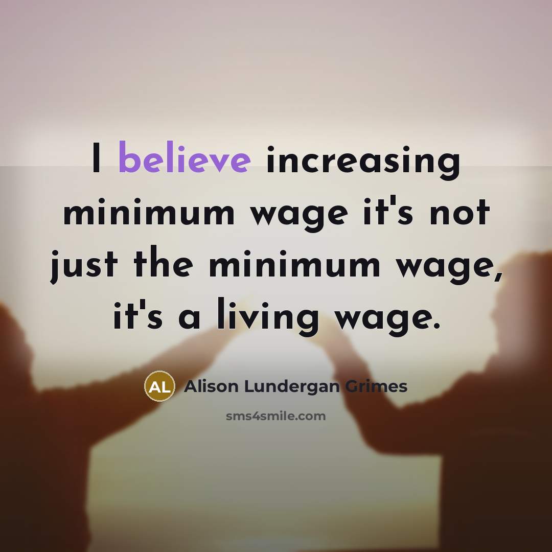“I believe increasing minimum wage it`s not just the minimum…” quote by Alison Lundergan Grimes