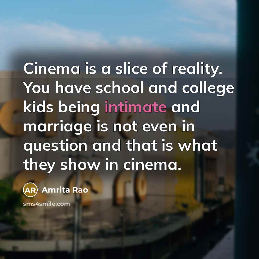 “Cinema is a slice of reality. You have school and…” quote by Amrita Rao