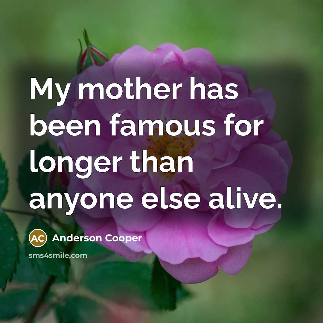 “My mother has been famous for longer than anyone else…” quote by Anderson Cooper