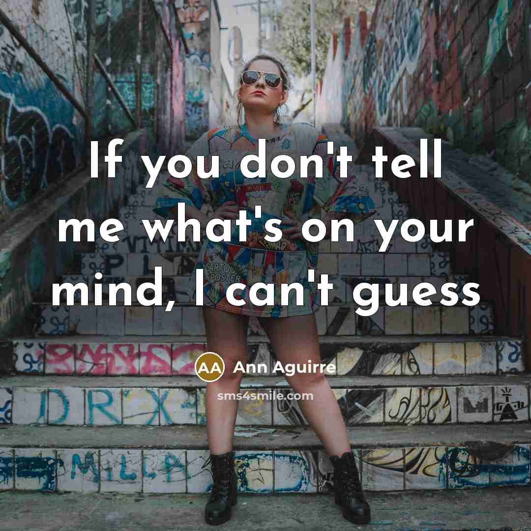 “If you don't tell me what's on your mind, I can't guess” quote by Ann Aguirre