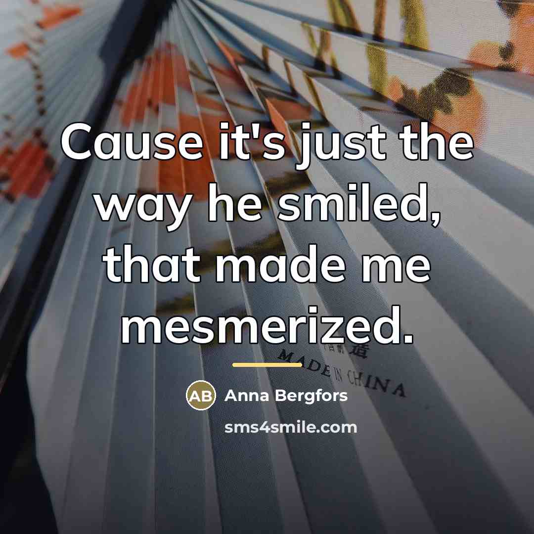 “Cause it's just the way he smiled, that made me…” quote by Anna Bergfors